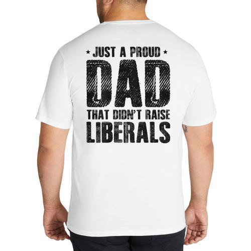 Just A Proud Dad That Didn't Raise Liberals Fun Father's Day Big And Tall Men's T-Shirt Back Print - Father's Day Fun