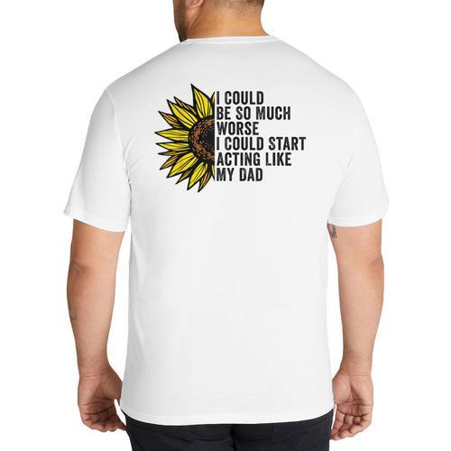 I Could Be So Much Worse I Could Start Acting Like My Dad Big And Tall Men's T-Shirt Back Print - Father's Day Fun