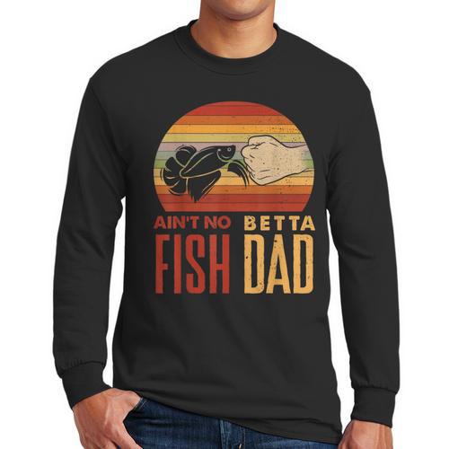 Aquascaping Aquarium Aint No Betta Fish Dad Betta Fish Men Long Sleeve T-Shirt - Father's Day Fun