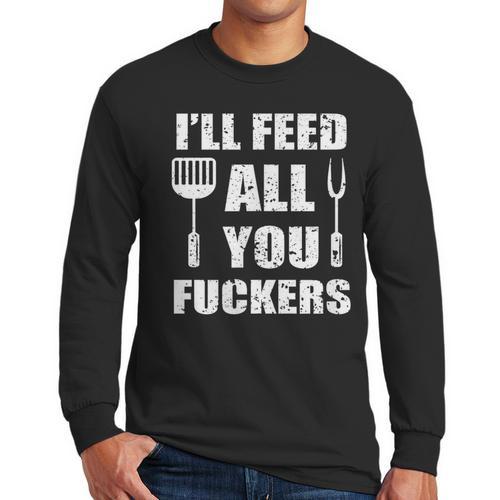 BBQ Dad Joke I'Ll Feed All You Fuckers Barbecue Cookout Chef Men Long Sleeve T-Shirt - Father's Day Fun