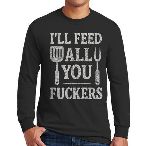 BBQ I’Ll Feed All You Fuckers BBQ Dad Cooking Grilling Men Long Sleeve T-Shirt - Father's Day Fun