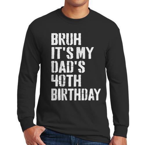 Bruh It's My Dad's 40th Birthday Bday Father Son Men Long Sleeve T-Shirt - Father's Day Fun