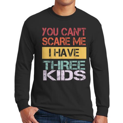 You Can't Scare Me I Have Three Kids Sons Mom Dad Joke Men Long Sleeve T-Shirt - Father's Day Fun