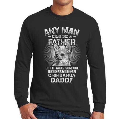 Chihuahua Dad Shirts Any Man Can Be A Father Special Be Men Long Sleeve T-Shirt - Father's Day Fun