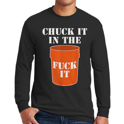 Chuck It In The Fuck It Bucket Meme Sarcastic Garage Dad Men Long Sleeve T-Shirt - Father's Day Fun