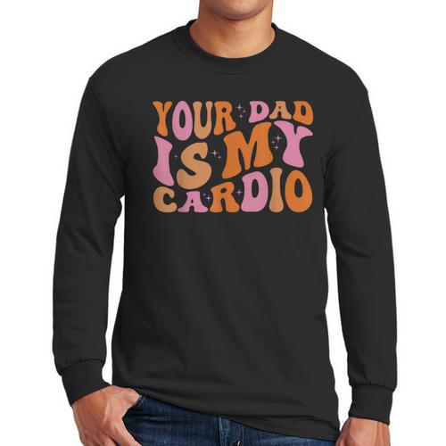 Your Dad Is My Cardio Gym Father's Day Men Long Sleeve T-Shirt - Father's Day Fun