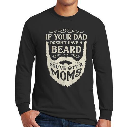 If Your Dad Doesn't Have Beard You'Ve Got 2 Moms Men Long Sleeve T-Shirt - Father's Day Fun