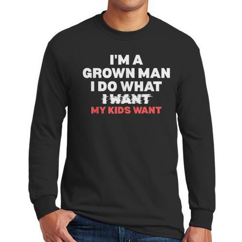 Dad Father I'm A Grown Man I Do What My Kids Want Men Long Sleeve T-Shirt - Father's Day Fun