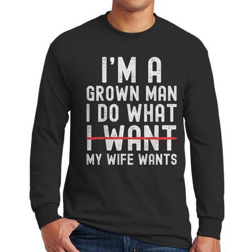 Dad Husband I'm A Grown Man I Do What My Wife Wants Men Long Sleeve T-Shirt - Father's Day Fun