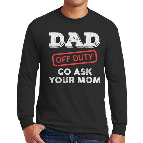 Dad Off Duty Go Ask Your Mom Dad Father Father's Day Men Long Sleeve T-Shirt - Father's Day Fun
