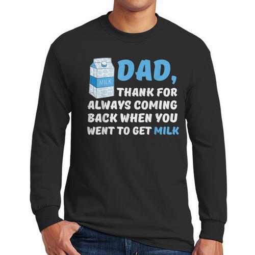 DAD Thanks For Coming Back When You Went To Get Milk Men Long Sleeve T-Shirt - Father's Day Fun