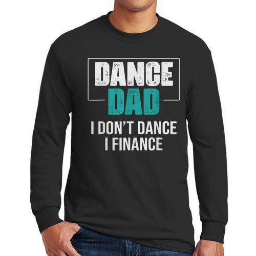 Dance Dad I Don't Dance I Finance Dad Saying Dancer Men Long Sleeve T-Shirt - Father's Day Fun