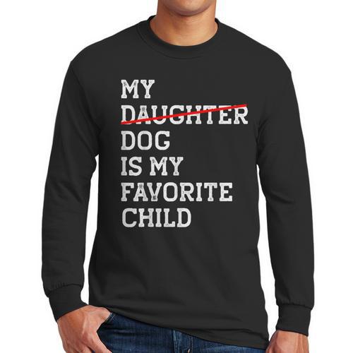 My Dog Is My Favorite Child Replaced Daughter Mom Dad Men Long Sleeve T-Shirt - Father's Day Fun