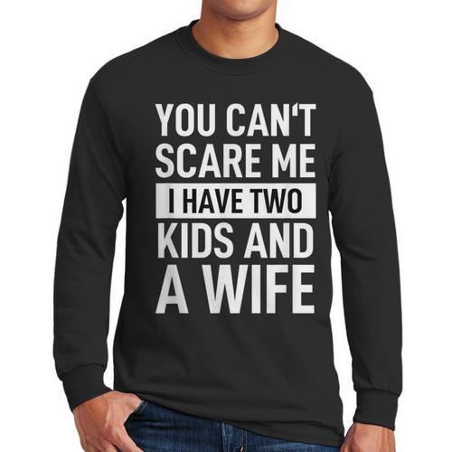 Father Dad Fun You Can´t Scare Me I Have Two Kids And A Wife Men Long Sleeve T-Shirt - Father's Day Fun