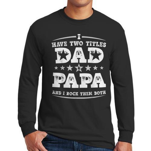 Fathers Day I Have Two Titles Dad And Papa Men Long Sleeve T-Shirt - Father's Day Fun