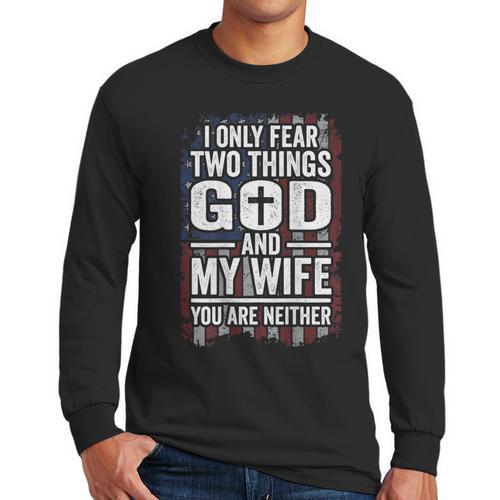 I Only Fear Two Things God And My Wife Dad Husband ON Back Men Long Sleeve T-Shirt - Father's Day Fun