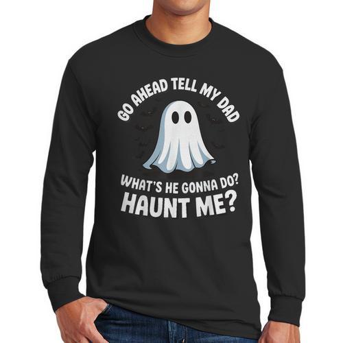 Go Ahead Tell My Dad What's He Gonna Do Haunt Me Men Long Sleeve T-Shirt - Father's Day Fun