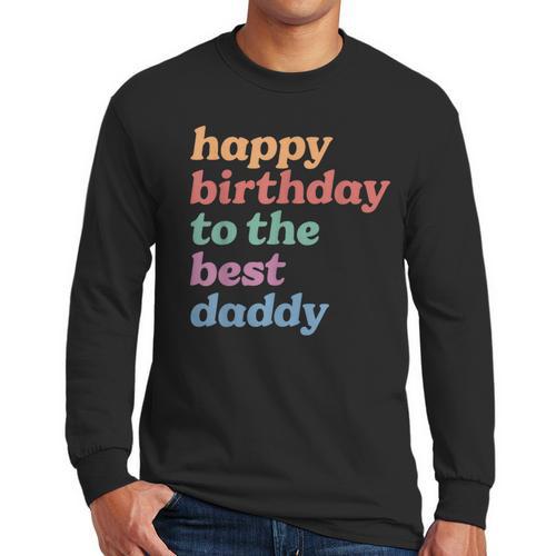 Happy Birthday To The Best Daddy Happy Birthday Dad Men Long Sleeve T-Shirt - Father's Day Fun