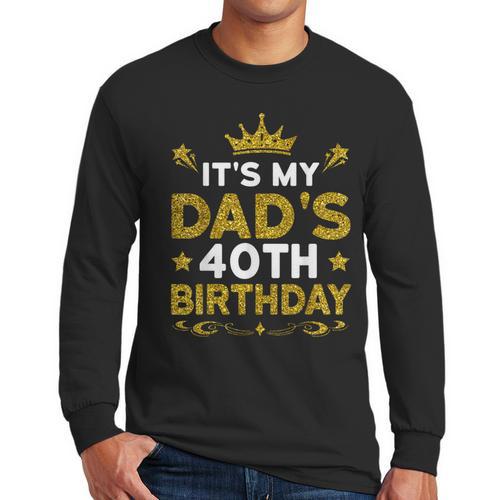 It's My Dad's 40th Birthday Happy Birthday 40 Years Old Men Long Sleeve T-Shirt - Father's Day Fun