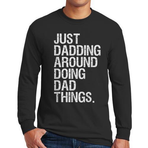 Just Dadding Around Doing Dad Things For Dads Father's Day Men Long Sleeve T-Shirt - Father's Day Fun