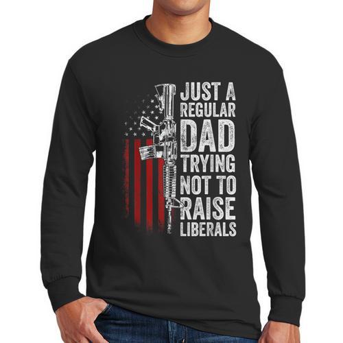 Just A Regular Dad Trying Not To Raise Liberals Father's Day Men Long Sleeve T-Shirt - Father's Day Fun