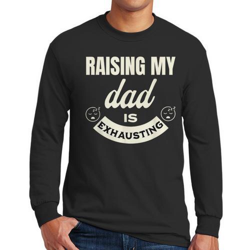 Raising My Dad Is Exhausting Top For Kids Quote Saying Men Long Sleeve T-Shirt - Father's Day Fun