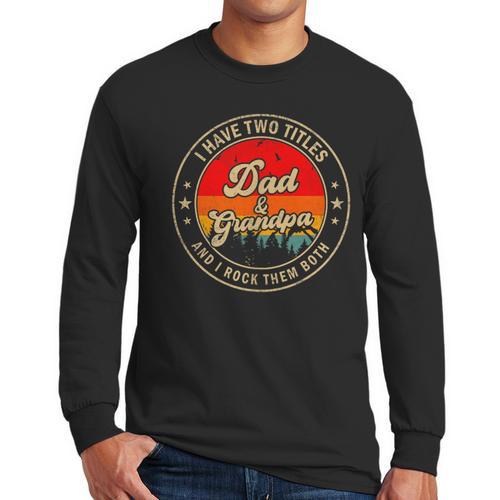 I Have Two Titles Dad & Grandpa I Rock Them Both For Grandpa Men Long Sleeve T-Shirt - Father's Day Fun