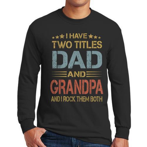 I Have Two Titles Dad And Grandpa Father's Day Grandpa Men Long Sleeve T-Shirt - Father's Day Fun