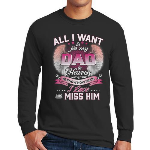 All I Want Is For My Dad In Heaven To Know How Much I Love Men Long Sleeve T-Shirt - Father's Day Fun
