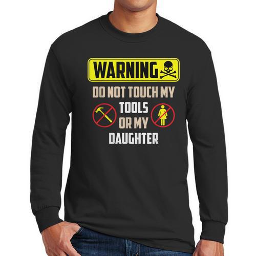 Warning Do Not Touch My Tools Or My Daughter Dad Men Long Sleeve T-Shirt - Father's Day Fun
