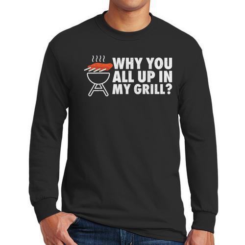 Why You All Up In My Grill Bbq Grilling Dad Men Women Men Long Sleeve T-Shirt - Father's Day Fun
