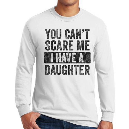 You Can't Scare Me I Have A Daughter Dad Father Joke Men Long Sleeve T-Shirt - Father's Day Fun