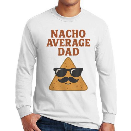 Nacho Average Dad Dad Joke Nacho Chip Men Long Sleeve T-Shirt - Father's Day Fun