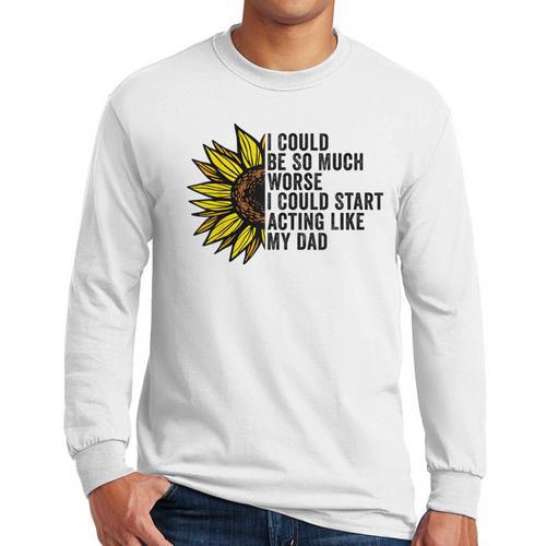 I Could Be So Much Worse I Could Start Acting Like My Dad Men Long Sleeve T-Shirt - Father's Day Fun