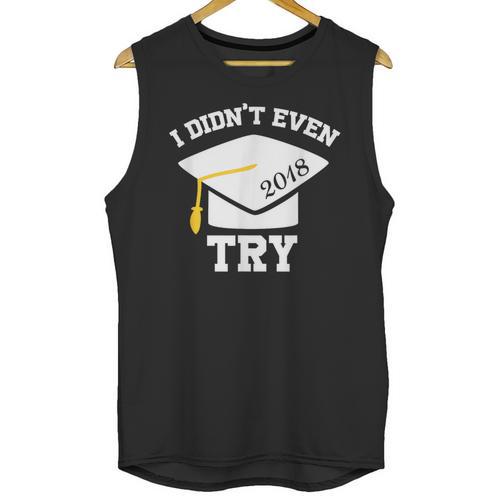 I Didn't Even Try 2018 Senior Graduation Shirt Unisex Tank Top - Best Gift Smart