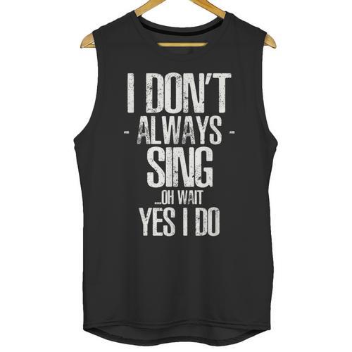 I Don't Always Sing Oh Wait Yes I Do Shirt Graduation Unisex Tank Top - Best Gift Smart