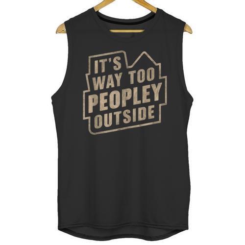 It's Way Too Peopley Outside Introvert Sarcastic Humor Unisex Tank Top - Raresse