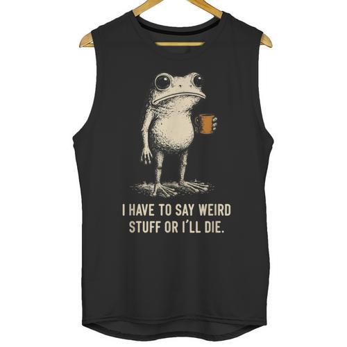 I Have To Say Weird Stuff Or I'Ll Die Frog Meme Introverts Unisex Tank Top - Raresse