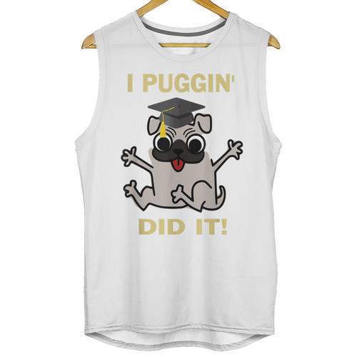 I Puggin' Did It Best Men Women Graduation T-Shirt Unisex Tank Top - Best Gift Smart