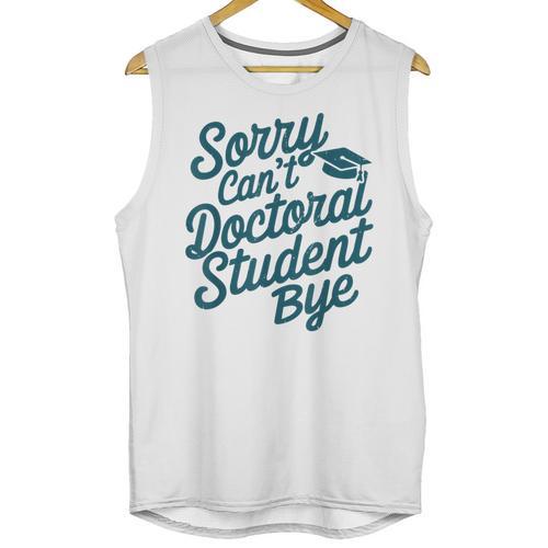 Sorry Can't Doctoral Student Bye PhD Graduation Student Grad Unisex Tank Top - Best Gift Smart
