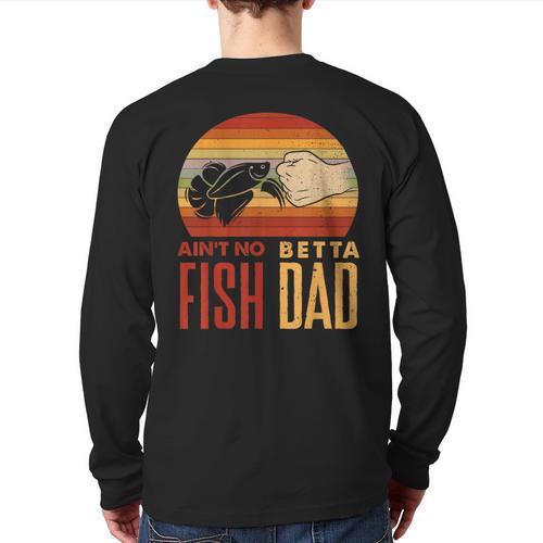 Aquascaping Aquarium Aint No Betta Fish Dad Betta Fish Long Sleeve T-Shirt Back Print - Father's Day Fun