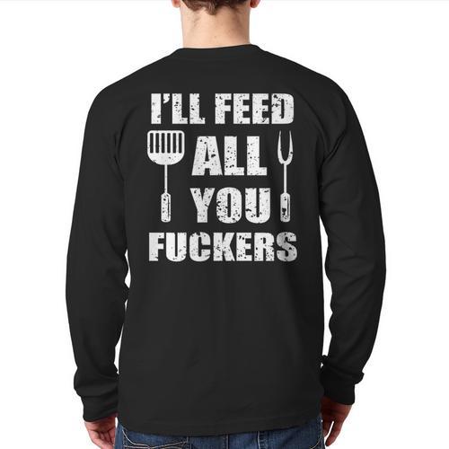 BBQ Dad Joke I'Ll Feed All You Fuckers Barbecue Cookout Chef Long Sleeve T-Shirt Back Print - Father's Day Fun