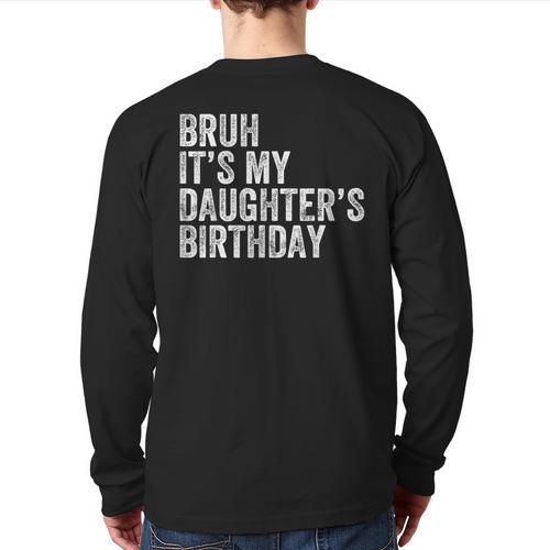 Bruh It's My Daughter's Birthday Father Dad Long Sleeve T-Shirt Back Print - Father's Day Fun