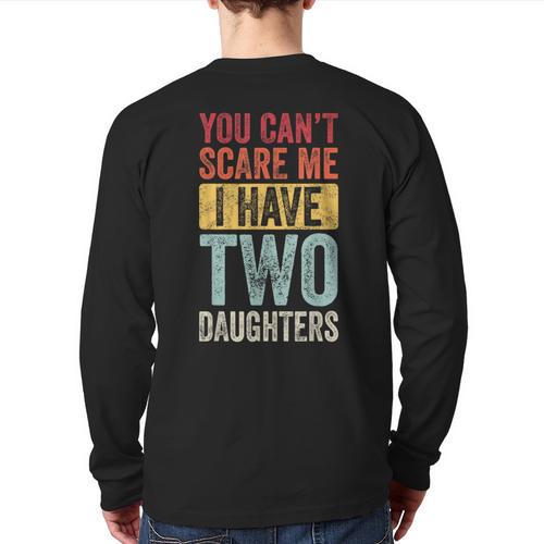 You Can't Scare Me I Have Two Daughters Dad Father Long Sleeve T-Shirt Back Print - Father's Day Fun