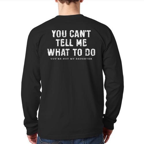 You Cant Tell Me What To Do Daughter Fathers Day Dad Long Sleeve T-Shirt Back Print - Father's Day Fun