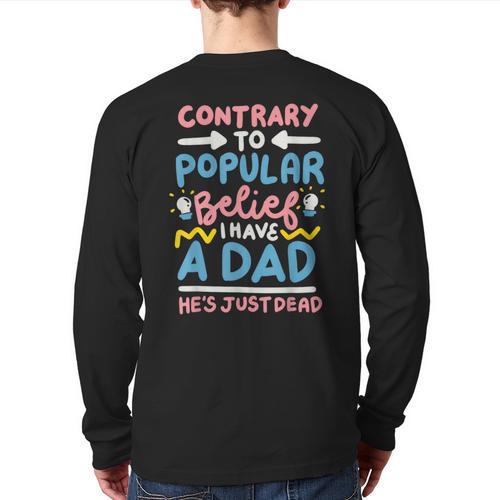 Contrary To Popular Belief I Have A Dad He's Just Dead Long Sleeve T-Shirt Back Print - Father's Day Fun