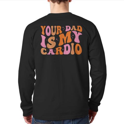 Your Dad Is My Cardio Gym Father's Day Long Sleeve T-Shirt Back Print - Father's Day Fun
