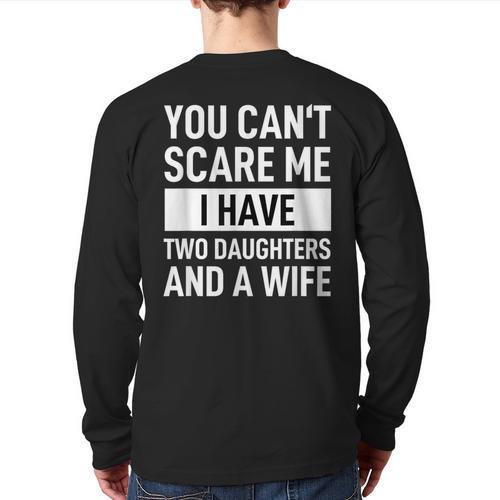 Dad Father You Cant Scare Me I Have Two Daughters And A Wife Long Sleeve T-Shirt Back Print - Father's Day Fun