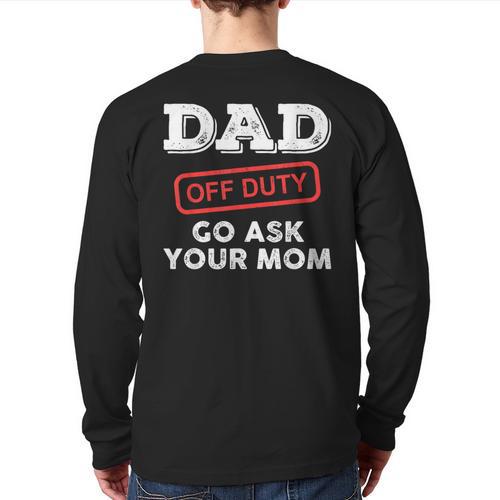 Dad Off Duty Go Ask Your Mom Dad Father Father's Day Long Sleeve T-Shirt Back Print - Father's Day Fun