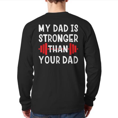 My Dad Is Stronger Than Your Dad T-Shirt Long Sleeve T-Shirt Back Print - Father's Day Fun